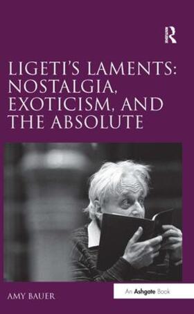 Bauer |  Ligeti's Laments: Nostalgia, Exoticism, and the Absolute | Buch |  Sack Fachmedien