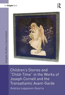 Leppanen-Guerra |  Children's Stories and 'Child-Time' in the Works of Joseph Cornell and the Transatlantic Avant-Garde | Buch |  Sack Fachmedien