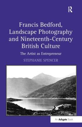 Spencer |  Francis Bedford, Landscape Photography and Nineteenth-Century British Culture | Buch |  Sack Fachmedien
