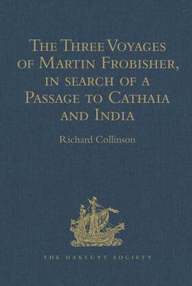 Collinson |  The Three Voyages of Martin Frobisher, in search of a Passage to Cathaia and India by the North-West, A.D. 1576-8 | Buch |  Sack Fachmedien