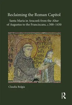 Bolgia | Reclaiming the Roman Capitol: Santa Maria in Aracoeli from the Altar of Augustus to the Franciscans, C. 500-1450 | Buch | 978-1-4094-1761-3 | sack.de