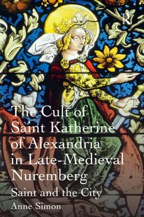 Simon |  The Cult of Saint Katherine of Alexandria in Late-Medieval Nuremberg | Buch |  Sack Fachmedien