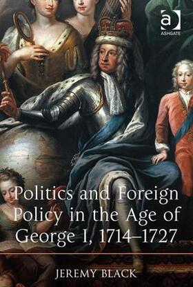 Black |  Politics and Foreign Policy in the Age of George I, 1714-1727 | Buch |  Sack Fachmedien