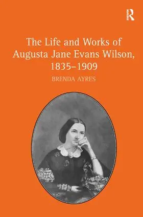 Ayres |  The Life and Works of Augusta Jane Evans Wilson, 1835-1909 | Buch |  Sack Fachmedien