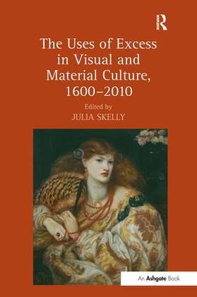 Skelly |  The Uses of Excess in Visual and Material Culture, 1600-2010 | Buch |  Sack Fachmedien