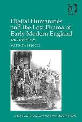 Steggle |  Digital Humanities and the Lost Drama of Early Modern England | Buch |  Sack Fachmedien