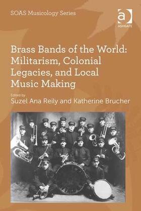 Reily / Brucher |  Brass Bands of the World: Militarism, Colonial Legacies, and Local Music Making | Buch |  Sack Fachmedien