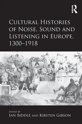 Biddle / Gibson |  Cultural Histories of Noise, Sound and Listening in Europe, 1300-1918 | Buch |  Sack Fachmedien