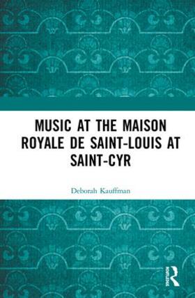 Kauffman |  Music at the Maison royale de Saint-Louis at Saint-Cyr | Buch |  Sack Fachmedien