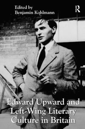 Kohlmann |  Edward Upward and Left-Wing Literary Culture in Britain | Buch |  Sack Fachmedien