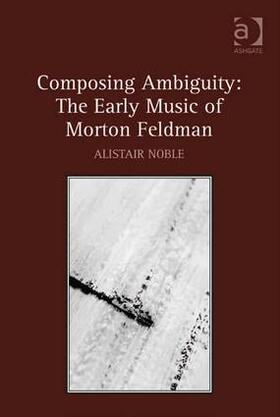 Noble |  Composing Ambiguity: The Early Music of Morton Feldman | Buch |  Sack Fachmedien