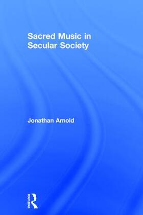 Arnold |  Sacred Music in Secular Society | Buch |  Sack Fachmedien