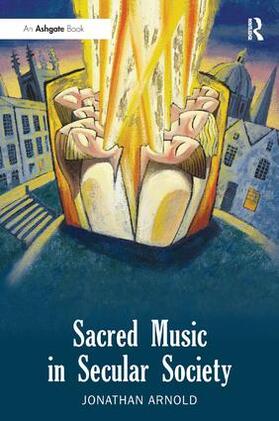 Arnold |  Sacred Music in Secular Society. Jonathan Arnold | Buch |  Sack Fachmedien