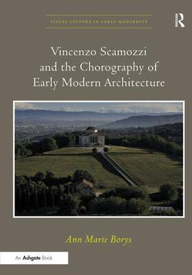 Borys |  Vincenzo Scamozzi and the Chorography of Early Modern Architecture. Ann Marie Borys | Buch |  Sack Fachmedien