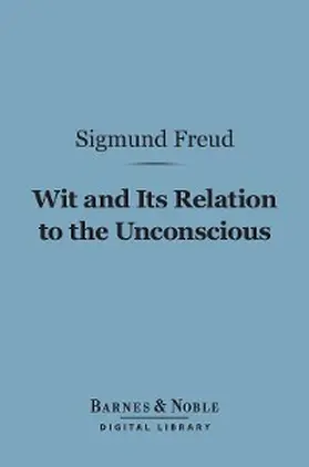 Freud |  Wit and Its Relation to the Unconscious (Barnes & Noble Digital Library) | eBook | Sack Fachmedien