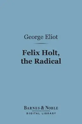 Eliot |  Felix Holt, the Radical (Barnes & Noble Digital Library) | eBook | Sack Fachmedien