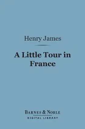 James |  A Little Tour in France (Barnes & Noble Digital Library) | eBook | Sack Fachmedien