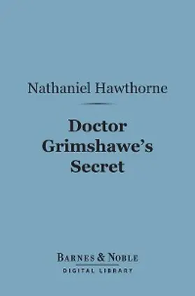 Hawthorne |  Doctor Grimshawe's Secret (Barnes & Noble Digital Library) | eBook | Sack Fachmedien