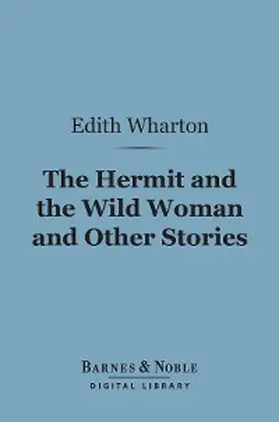 Wharton |  The Hermit and the Wild Woman and Other Stories (Barnes & Noble Digital Library) | eBook | Sack Fachmedien