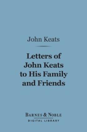 Keats / Colvin |  Letters of John Keats to his Family and Friends (Barnes & Noble Digital Library) | eBook | Sack Fachmedien