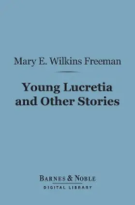 Freeman |  Young Lucretia and Other Stories (Barnes & Noble Digital Library) | eBook | Sack Fachmedien