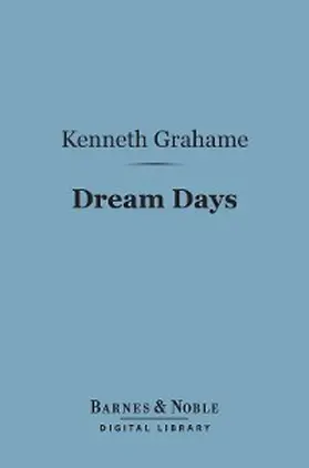 Grahame |  Dream Days (Barnes & Noble Digital Library) | eBook | Sack Fachmedien