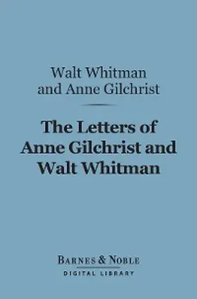 Whitman / Gilchrist / Harned |  The Letters of Anne Gilchrist and Walt Whitman (Barnes & Noble Digital Library) | eBook | Sack Fachmedien