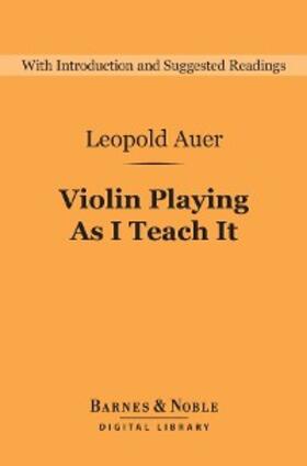 Auer |  Violin Playing As I Teach It (Barnes & Noble Digital Library) | eBook | Sack Fachmedien