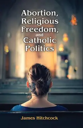 Hitchcock |  Abortion, Religious Freedom, and Catholic Politics | Buch |  Sack Fachmedien