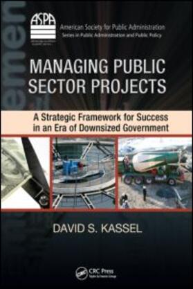 Kassel |  Managing Public Sector Projects: A Strategic Framework for Success in an Era of Downsized Government | Buch |  Sack Fachmedien