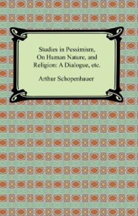 Schopenhauer |  Studies in Pessimism, On Human Nature, and Religion: a Dialogue, etc. | eBook | Sack Fachmedien