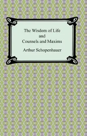 Schopenhauer |  The Wisdom of Life and Counsels and Maxims | eBook | Sack Fachmedien