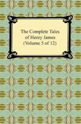 James |  The Complete Tales of Henry James (Volume 5 of 12) | eBook | Sack Fachmedien