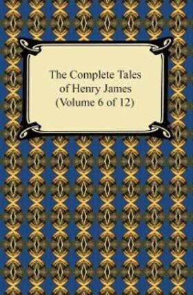 James |  The Complete Tales of Henry James (Volume 6 of 12) | eBook | Sack Fachmedien