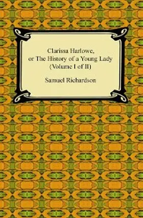 Richardson |  Clarissa Harlowe, or the History of a Young Lady (Volume I of II) | eBook | Sack Fachmedien