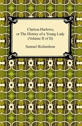 Richardson |  Clarissa Harlowe, or the History of a Young Lady (Volume II of II) | eBook | Sack Fachmedien