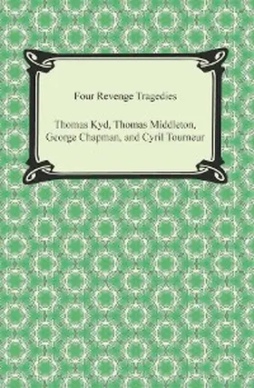 Various |  Four Revenge Tragedies (The Spanish Tragedy, The Revenger's Tragedy, The Revenge of Bussy D'Ambois, and The Atheist's Tragedy) | eBook | Sack Fachmedien