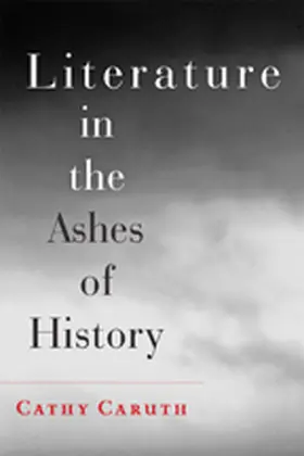 Caruth |  Literature in the Ashes of History | eBook | Sack Fachmedien