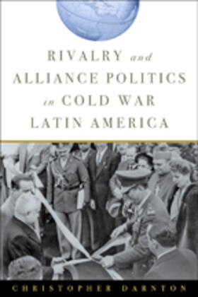 Darnton |  Rivalry and Alliance Politics in Cold War Latin America | Buch |  Sack Fachmedien