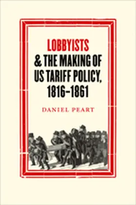 Peart |  Lobbyists and the Making of Us Tariff Policy, 1816-1861 | Buch |  Sack Fachmedien