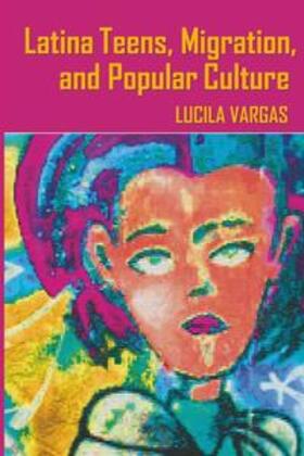Vargas |  Latina Teens, Migration, and Popular Culture | Buch |  Sack Fachmedien
