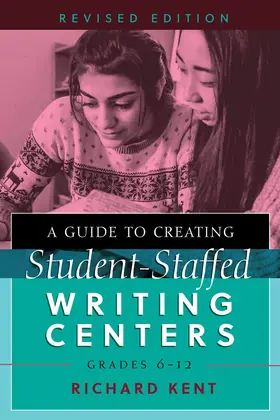 Kent |  A Guide to Creating Student-Staffed Writing Centers, Grades 6–12, Revised Edition | eBook | Sack Fachmedien