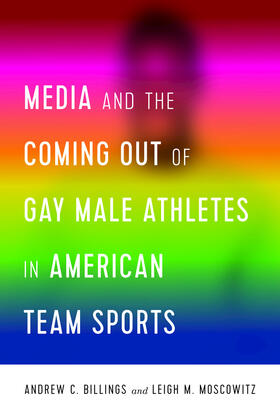 Billings / Moscowitz |  Media and the Coming Out of Gay Male Athletes in American Team Sports | eBook | Sack Fachmedien