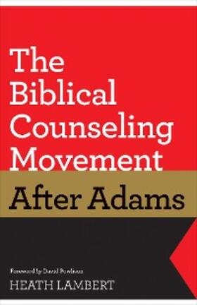 Lambert |  The Biblical Counseling Movement after Adams (Foreword by David Powlison) | eBook | Sack Fachmedien