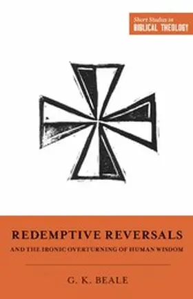 Beale / Ortlund |  Redemptive Reversals and the Ironic Overturning of Human Wisdom | eBook | Sack Fachmedien