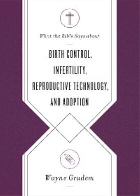 Grudem |  What the Bible Says about Birth Control, Infertility, Reproductive Technology, and Adoption | eBook | Sack Fachmedien