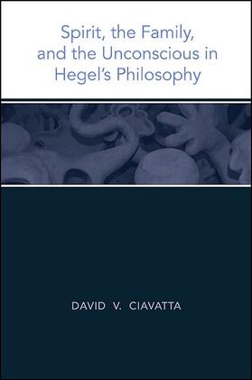 Ciavatta |  Spirit, the Family, and the Unconscious in Hegel's Philosophy | eBook | Sack Fachmedien