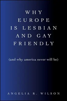 Wilson |  Why Europe Is Lesbian and Gay Friendly (and Why America Never Will Be) | eBook | Sack Fachmedien