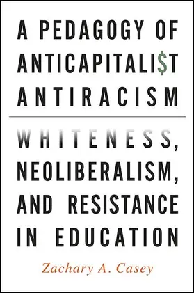 Casey |  A Pedagogy of Anticapitalist Antiracism | eBook | Sack Fachmedien