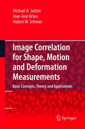 Sutton / Schreier / Orteu |  Image Correlation for Shape, Motion and Deformation Measurements | Buch |  Sack Fachmedien